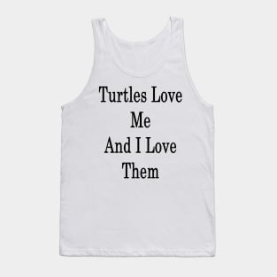 Turtles Love Me And I Love Them Tank Top